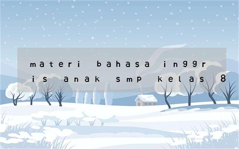 materi bahasa inggris anak smp kelas 8 tentang listening